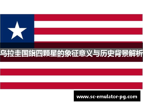 乌拉圭国旗四颗星的象征意义与历史背景解析 乌拉圭国旗四颗星的象征意义与历史背景解析