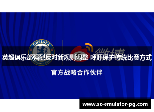 英超俱乐部强烈反对新规则调整 呼吁保护传统比赛方式 英超俱乐部强烈反对新规则调整 呼吁保护传统比赛方式