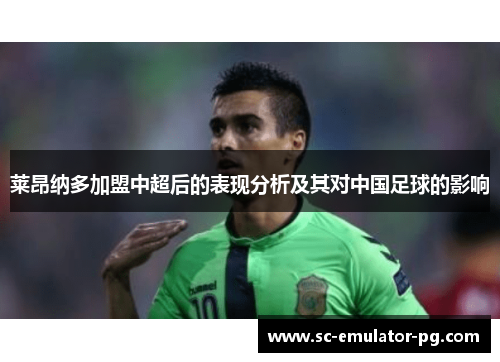 莱昂纳多加盟中超后的表现分析及其对中国足球的影响 莱昂纳多加盟中超后的表现分析及其对中国足球的影响