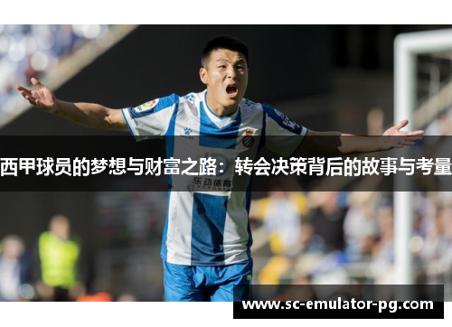 西甲球员的梦想与财富之路:转会决策背后的故事与考量 西甲球员的梦想与财富之路:转会决策背后的故事与考量