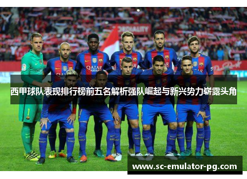 西甲球队表现排行榜前五名解析强队崛起与新兴势力崭露头角