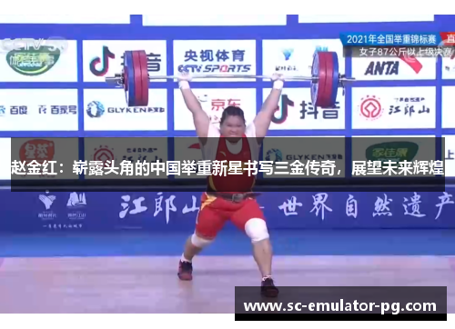 赵金红：崭露头角的中国举重新星书写三金传奇，展望未来辉煌