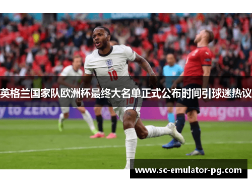 英格兰国家队欧洲杯最终大名单正式公布时间引球迷热议