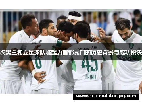 德黑兰独立足球队崛起为首都豪门的历史背景与成功秘诀