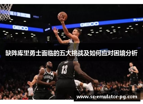 缺阵库里勇士面临的五大挑战及如何应对困境分析 缺阵库里勇士面临的五大挑战及如何应对困境分析