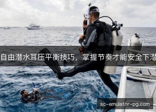 自由潜水耳压平衡技巧，掌握节奏才能安全下潜